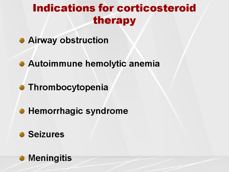 Indications for corticosteroid therapy  Airway obstruction  Autoimmune hemolytic anemia  Thrombocytopenia 